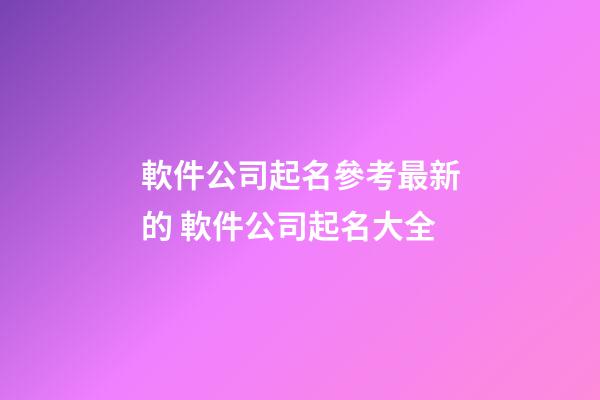 軟件公司起名參考最新的 軟件公司起名大全-第1張-公司起名-玄機派
